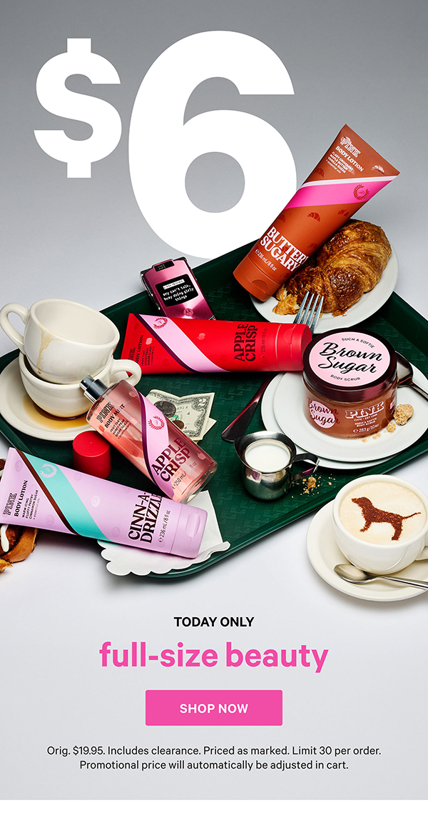 Today Only&nbsp;&nbsp;$6 Full-Size Beauty&nbsp;&nbsp;Orig. $19.95. Select items. Excludes Victoria’s Secret and clearance. Priced as marked. Limit 30 per order.&nbsp;&nbsp;Shop Now > 