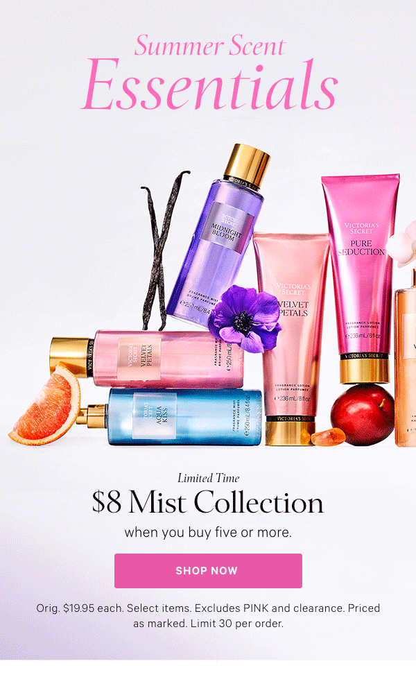 Limited Time  $8 Mist Collection  when you buy five or more.  Orig. $19.95 each. Select items. Excludes PINK and clearance. Priced as marked. Limit 30 per order.