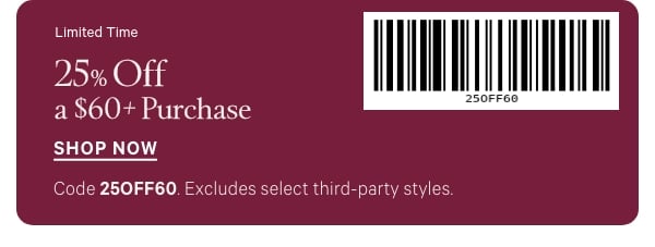 Limited Time&nbsp;25% Off a $60+ Purchase&nbsp;Code 25OFF60. Excludes select third-party styles.&nbsp;Shop Now >&nbsp;[barcode] 
