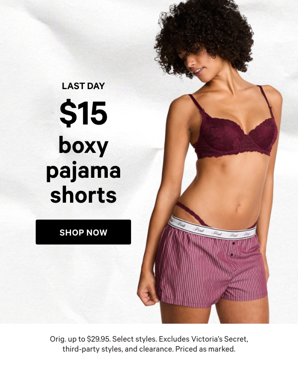 Two Days Only    $15 Boxy Pajama Shorts    Orig. up to $29.95. Select styles. Excludes Victoria’s Secret, third-party styles, and clearance. Priced as marked.    Shop Now> 