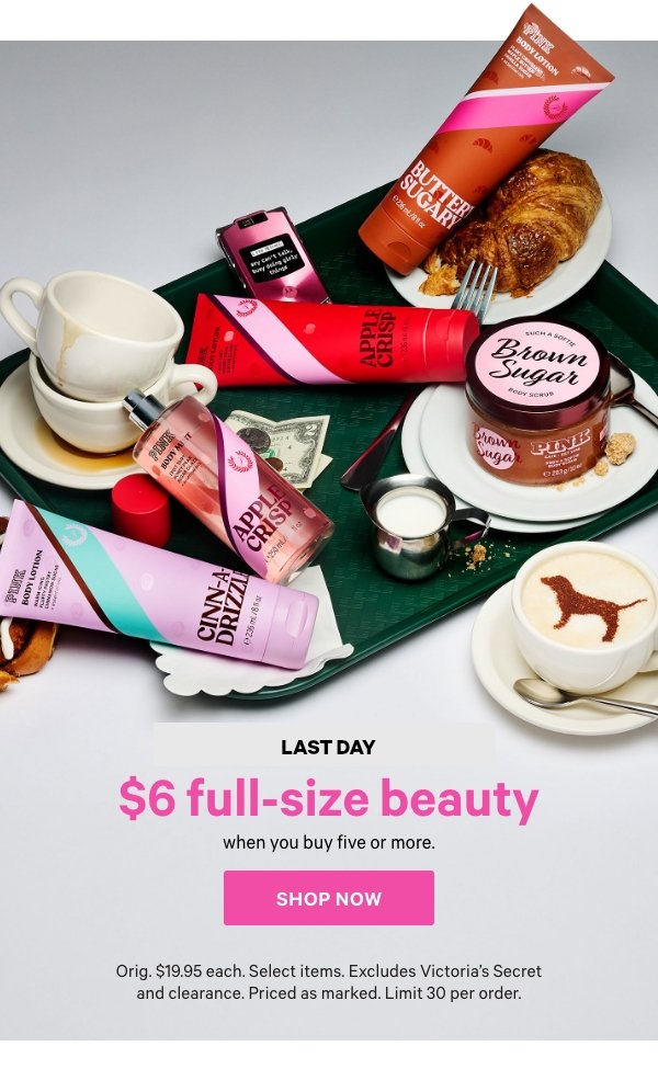 Today Only. $6 Full-Size Beauty    when you buy five or more.    Shop Now >    Orig. $19.95 each. Select items. Excludes Victoria's Secret and clearance. Priced as marked. Limit 30 per order. 
