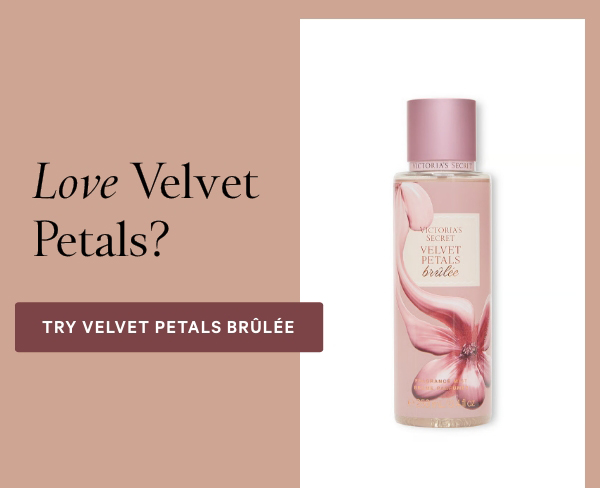 Love Velvet Petals>  Try Velvet Petals Brûlée>