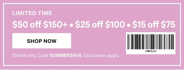Limited Time   Up to $50 Off a Purchase   Code SAVENOW. Excludes select third-party styles.   Shop Now > 