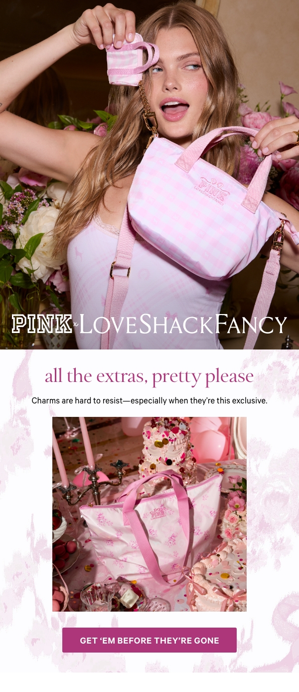 [PINK x LoveShackFancy]&nbsp;All the Extras, Pretty Please&nbsp;&nbsp;Sweet Totes and Bag Charms are hard to resist—especially when they’re this exclusive.&nbsp;Get ‘Em Before They’re Gone > 