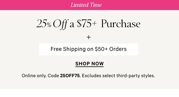 Limited Time25% Off a $75+ Purchase&nbsp;+ Free Shipping on $50+ OrdersOnline only. Limited time. Code 25OFF75. Excludes select third-party styles.Shop Now > 