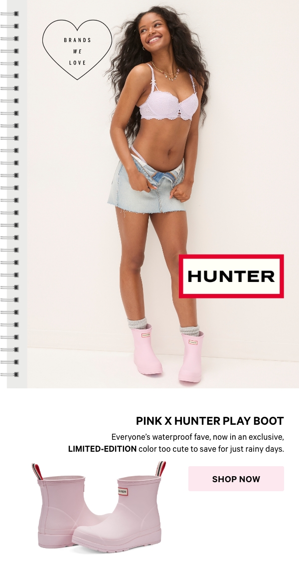 PINK x Hunter Play Boot&nbsp;Everyone's waterproof fave, now in an exclusive, limited-edition color too cute to save for just rainy days.&nbsp;Shop Now> 