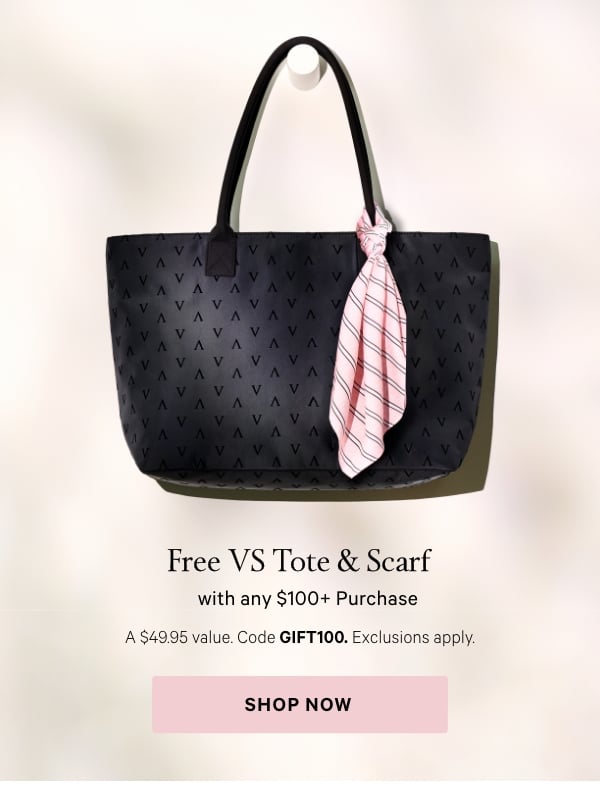 Free VS Tote & Scarf    with any $100+ Purchase   A $49.95 value. Code GIFT100. Exclusions apply.   Shop Now > 