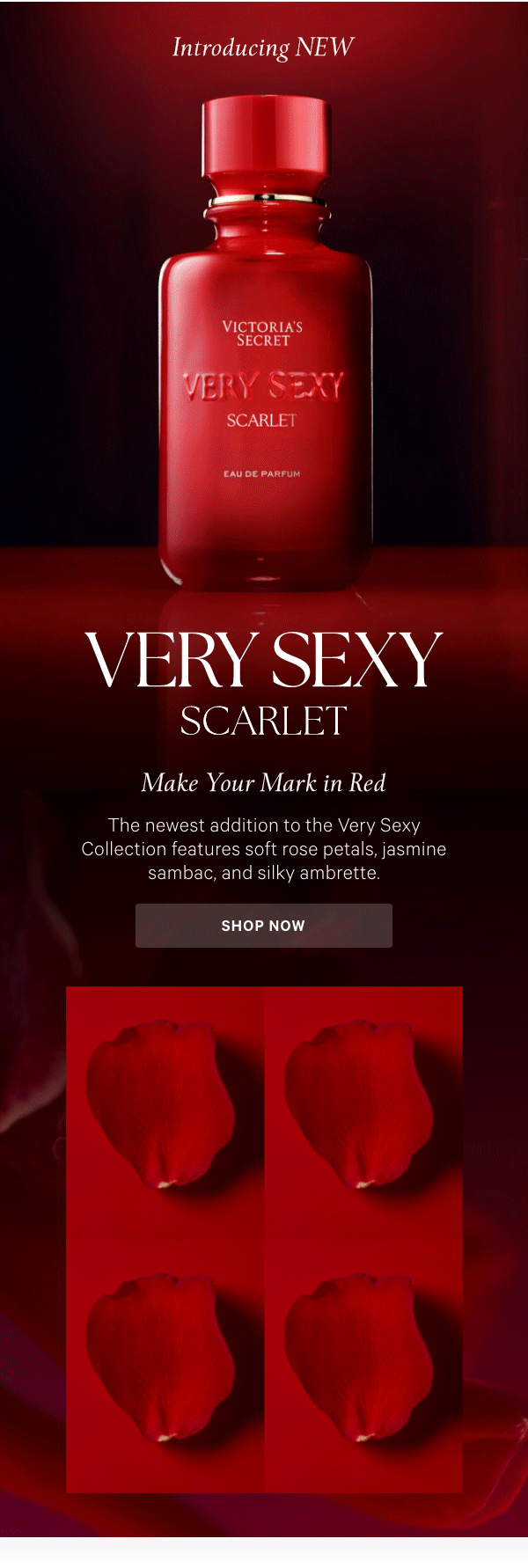 Introducing NEWVery Sexy Scarlet&nbsp;&nbsp;Make Your Mark in Red&nbsp;&nbsp;The newest addition to the Very Sexy Collection features soft rose petals, jasmine sambac, and silky ambrette.Shop Now>The New Look of Very Sexy Eau de Parfum&nbsp;A sensation of scent.Shop All Very Sexy> 