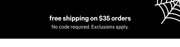 Free Shipping on $35+ Orders   No code required. Exclusions apply.