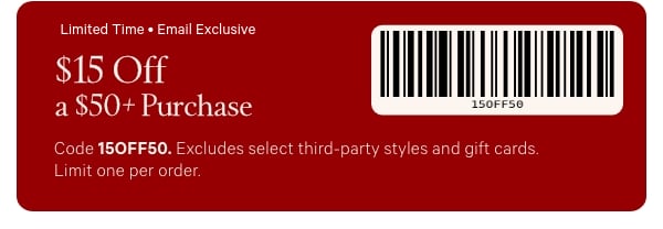 Limited Time • Email Exclusive$15 Off a $50+ PurchaseCode 15OFF50. Excludes select third-party styles and gift cards. Limit one per order.&nbsp;Present this email at the register[barcode] 