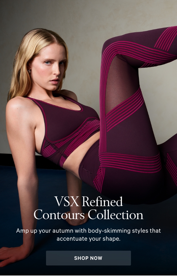 VSX Refined Contours CollectionAmp up your autumn with body-skimming styles that accentuate your shape.&nbsp;Shop Now >[in-image copy for captions]VSX Elevate™ Mini Flare DressVSX Defined Scuba Oversized HoodieFall for New StylesTransitional dressing has never looked (or felt) better.&nbsp;Shop Now >Set(s) for The SeasonKick-start your autumn wardrobe with fall colors and silhouettes for every occasion.&nbsp;Shop Now > 