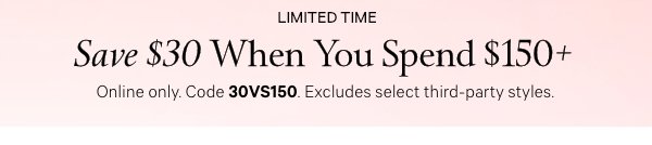 Today Only&nbsp;Save $30&nbsp;When You Spend $150+&nbsp;Online only. Code SAVE30VS. Excludes select third-party styles. 