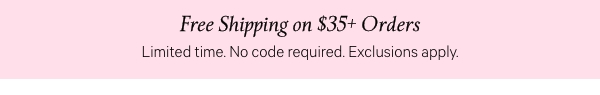 Free Shipping on $35+ Orders  Limited time. No code required. Exclusions apply.
