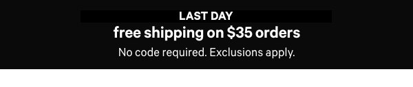 Limited Time  Free Shipping on $35+ Orders  No code required. Exclusions apply. 