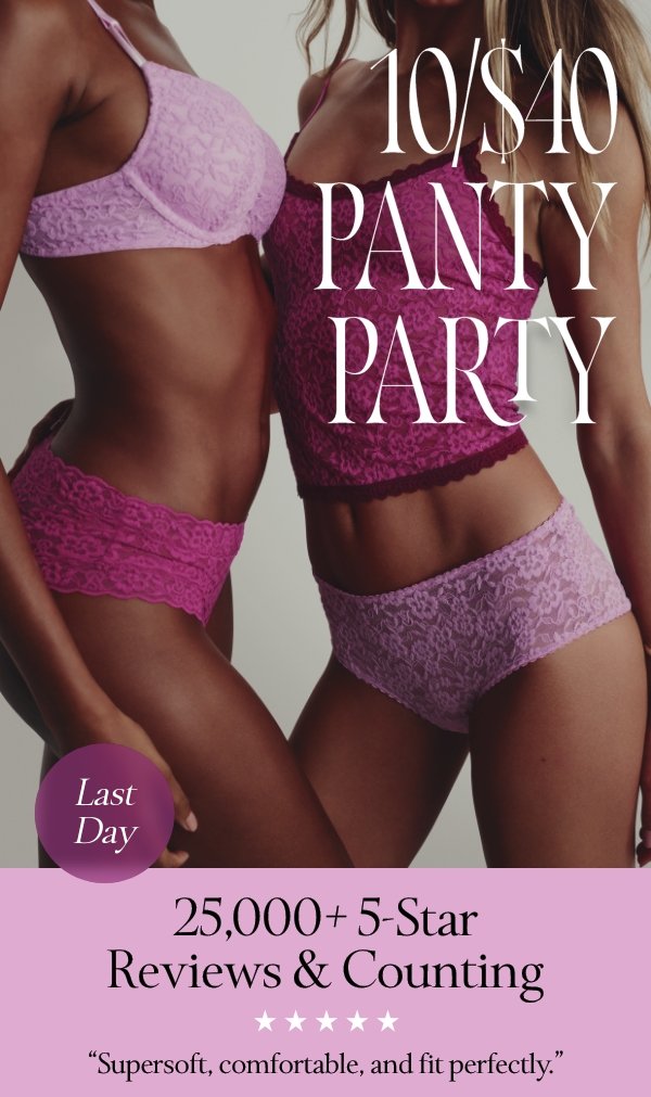 Limited Time   10/$40 Panty Party   ﻿25,000+ 5-Star Reviews & Counting