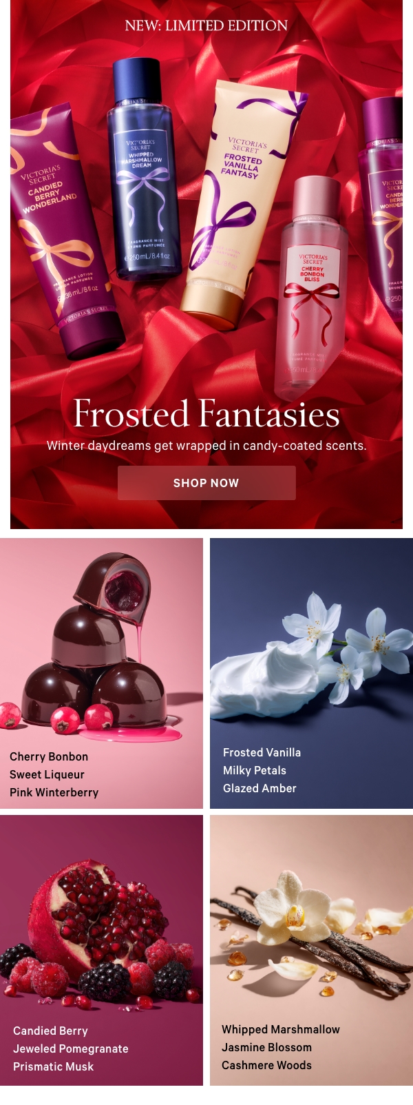 New: Limited EditionFrosted FantasiesWinter daydreams get wrapped in candy-coated scents. 
