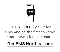 Lets text. Sign up for SMS and be the first to know about new offers and more. Get SMS Notifications.