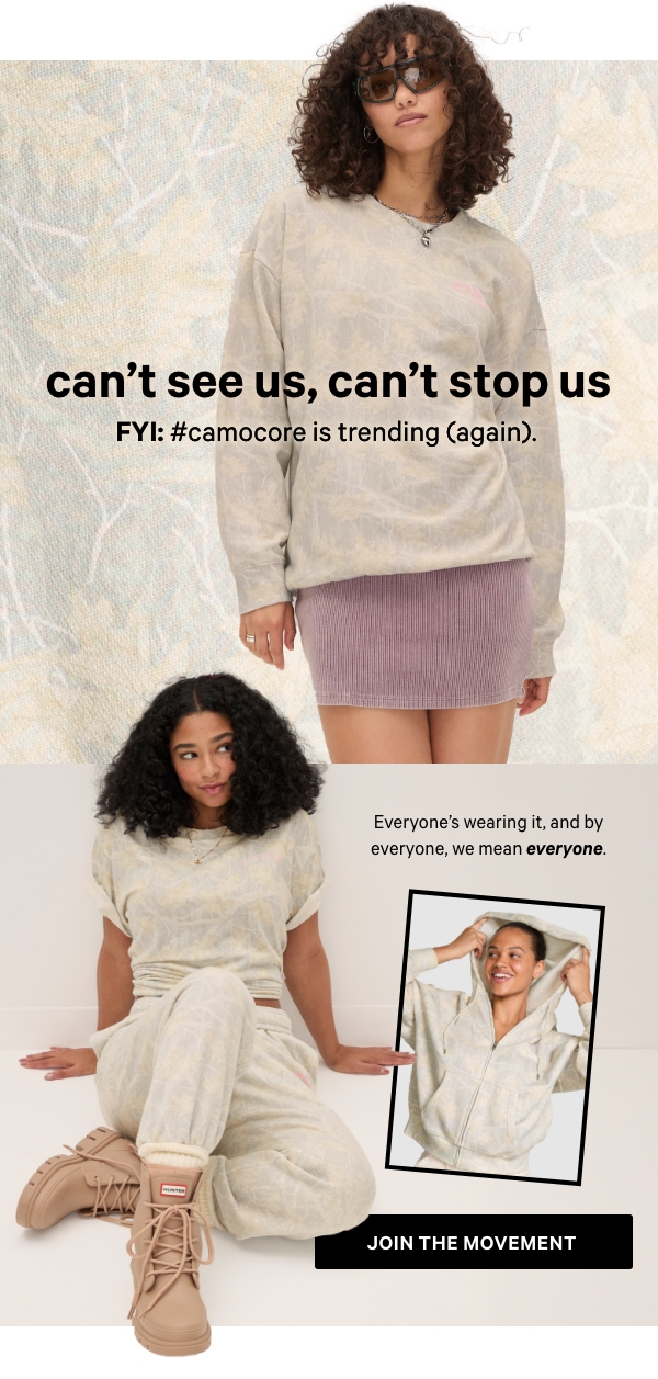 Can’t See Us, Can’t Stop Us&nbsp;FYI: #Camocore is trending (again). Everyone's wearing it, and by everyone, we mean everyone.&nbsp;Join The Movement > 