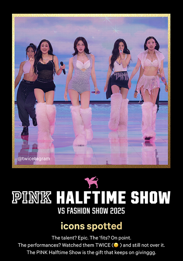 Spotted   [Victoria’s Secret Fashion Show 2025]   The talent? Iconic. The ‘fits? On point. The PINK Halftime Show is the gift that keeps on givinggg.   Shop the Looks > 