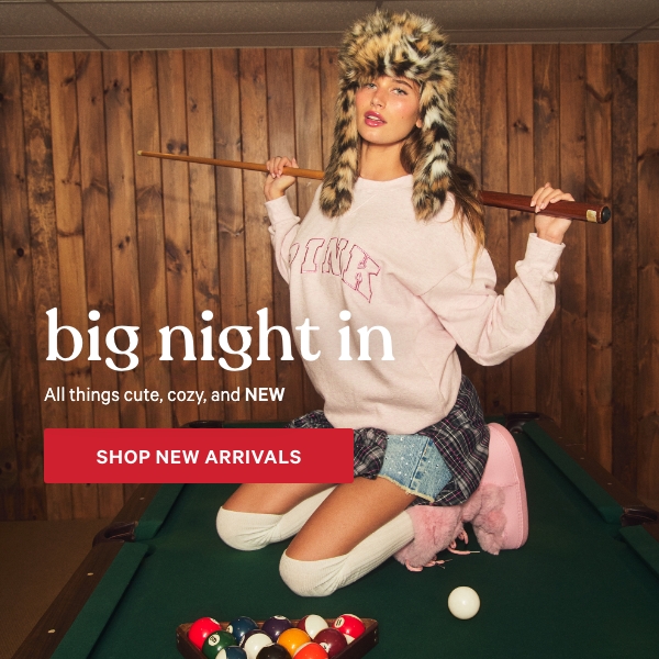 Big Night In&nbsp;&nbsp;All things cute, cozy, and NEW&nbsp;&nbsp;Go all out at staying in with 250+ new arrivals.&nbsp;&nbsp;Shop New Arrivals> 