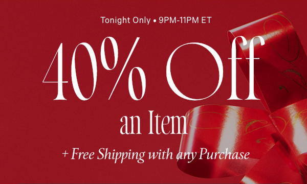 Tonight Only • 9PM-11PM ET   40% Off an Item   + Free Shipping with any Purchase   Online only. Code SAVE40VS. Excludes select third-party styles.