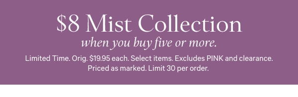 $8 Mist Collection When You Buy 5 or More - Shop Now.