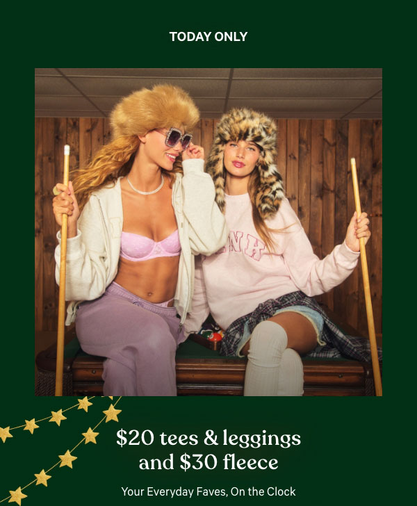 Today Only   $20 Tees & Leggings and $30 Fleece   Your Everyday Faves, On the Clock   Online only. Orig. up to $59.95 each. Select styles. Excludes Victoria’s Secret, third-party styles, and clearance. Priced as marked.    Shop Now > 