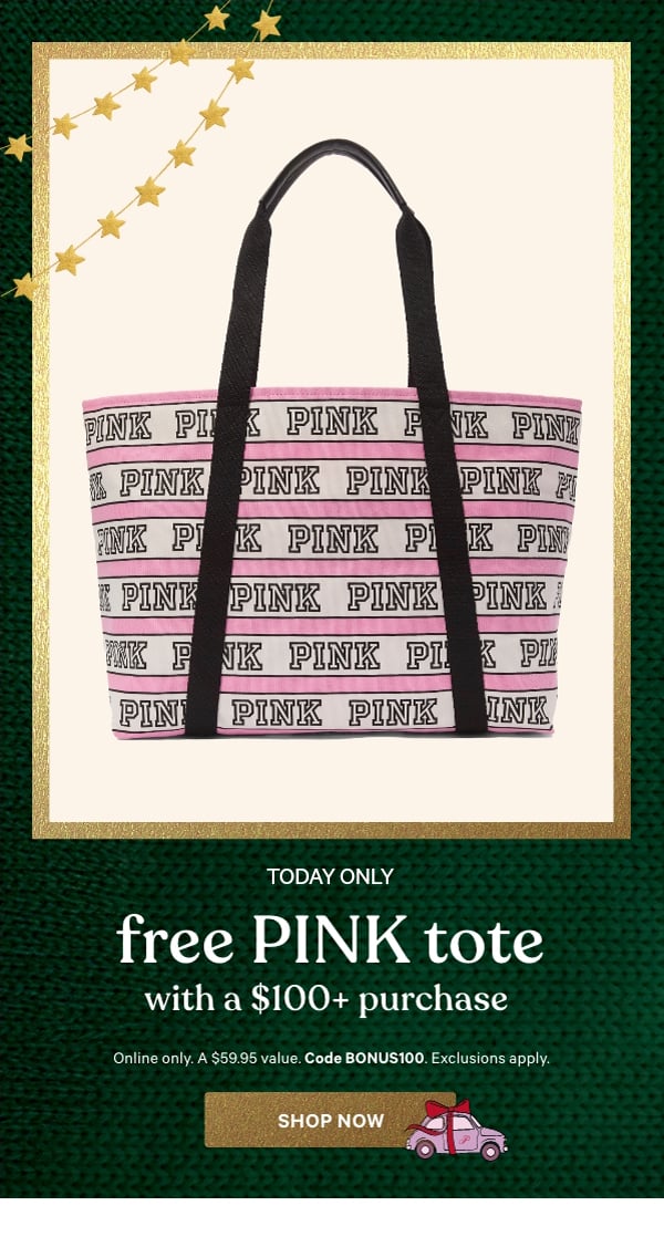 [Today Only]  Free PINK Tote with a $100+ Purchase    Online only. A $59.95 value. Code BONUS100. Exclusions apply.   Shop Now >