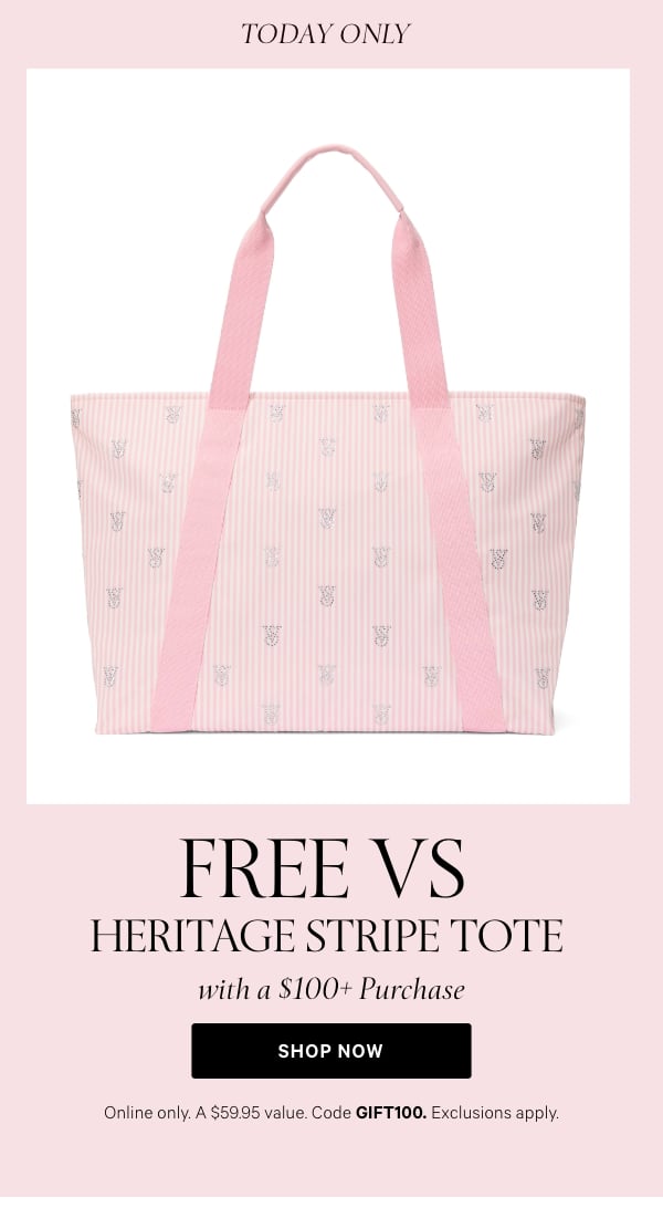Today Only   Free VS Heritage Stripe Tote   with a $100+ Purchase   Online only. A $59.95 value. Code GIFT100. Exclusions apply.   Shop Now > 