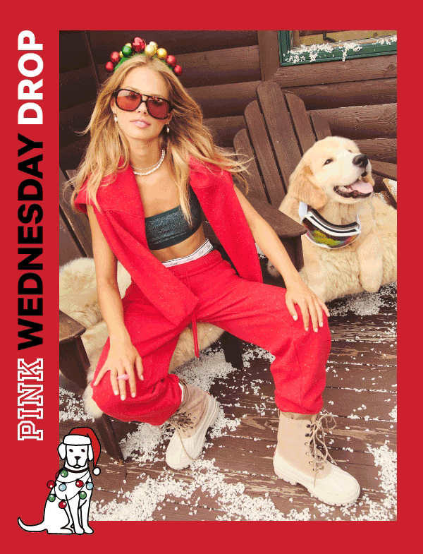 [PINK Wednesday Drop lock up]&nbsp;&nbsp;&nbsp;Check back—new styles land weekly.&nbsp;&nbsp;All-New Festive Faves&nbsp;Cozy Fleece and more merry must-haves to make&nbsp;comfy&nbsp;and bright your entire personality this season.&nbsp;Shop the Drop> 