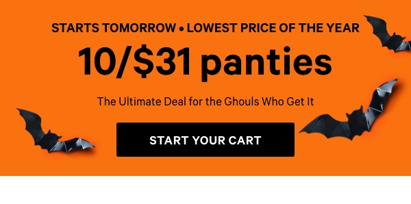Starts Tomorrow • Lowest Price of the Year    10/$31 Panties. The Ultimate Deal for the Ghouls Who Get It   Start Your Cart > 