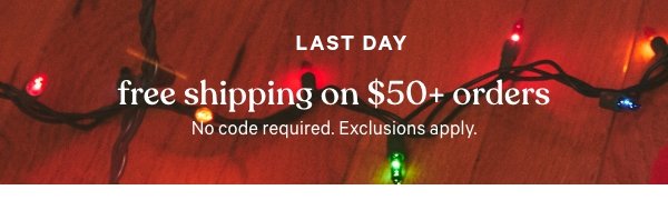 [Two Days Only]Free Shipping on $50+ OrdersNo code required. Exclusions apply. 