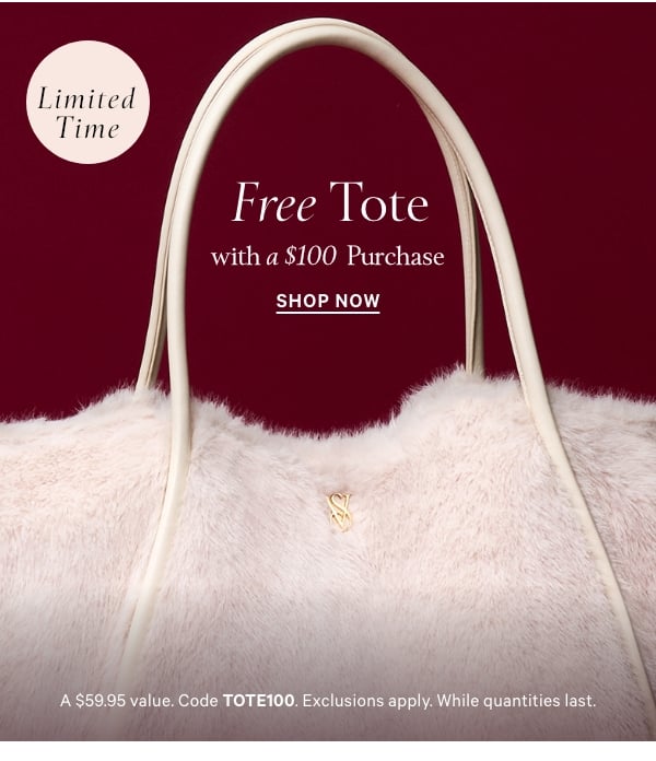 Limited Time   Free Tote   with a $100+ Purchase   A $59.95 value. Code TOTE100. Exclusions apply. While quantities last.   Shop Now >