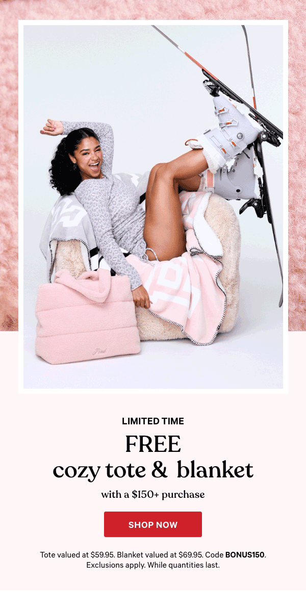 Limited Time    Free Cozy Tote & Blanket    with a $150+ Purchase    Tote valued at $59.95. Blanket valued at $69.95. Code BONUS150. Exclusions apply. While quantities last.   Shop Now > 