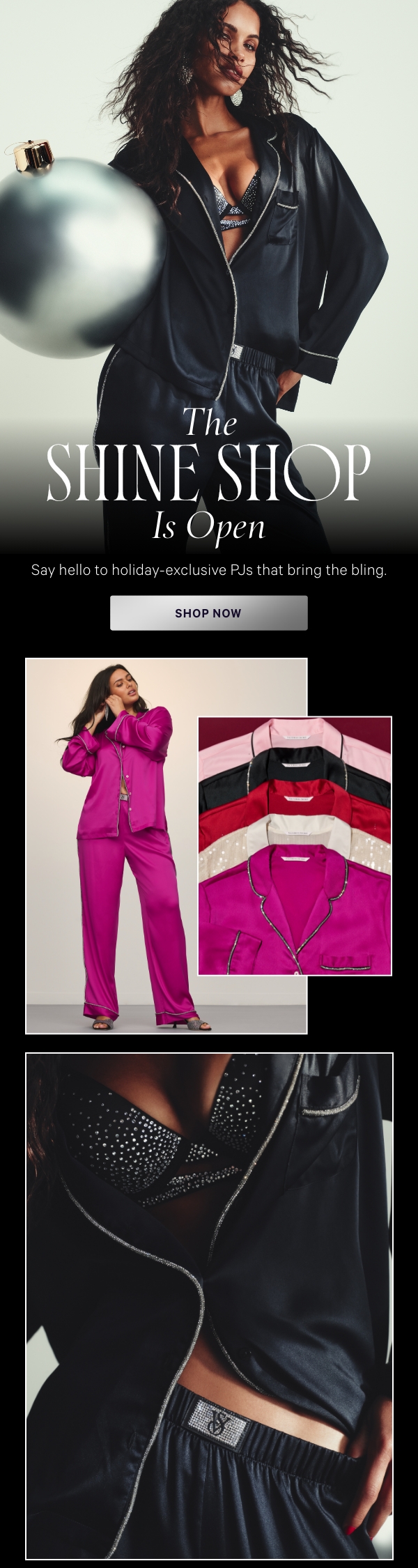 The Shine Shop Is OpenSay hello to holiday-exclusive PJs that bring the bling.&nbsp;Shop Now >&nbsp;Festive Finishing TouchesGlow all out with chic pieces.Complete the Look> 