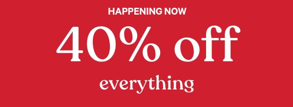  Limited Time. 40% Off Everything.