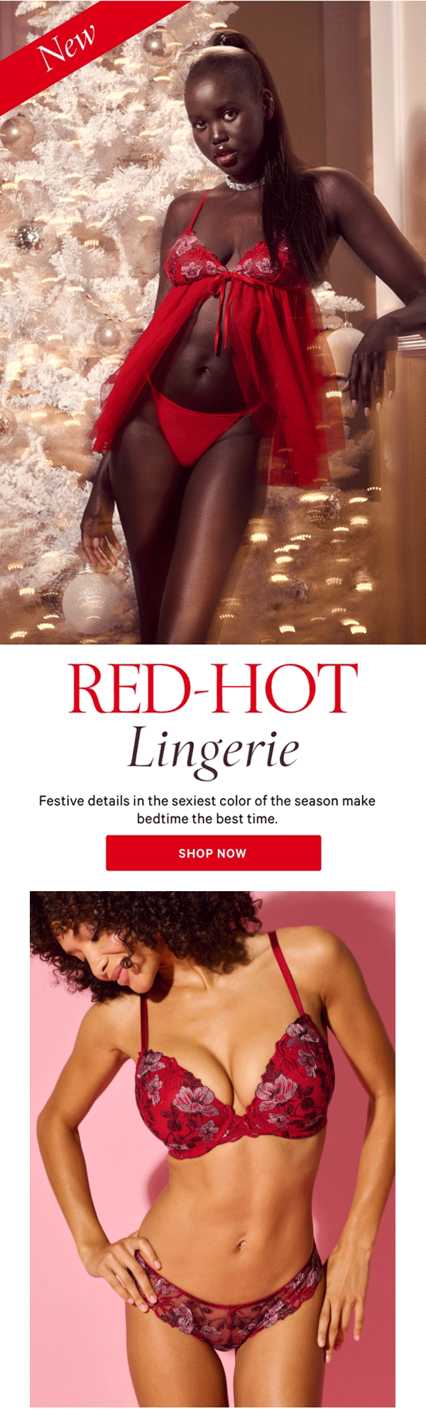 New Red-Hot LingerieFestive details in the sexiest color of the season make bedtime the best time.&nbsp;Shop Now > 