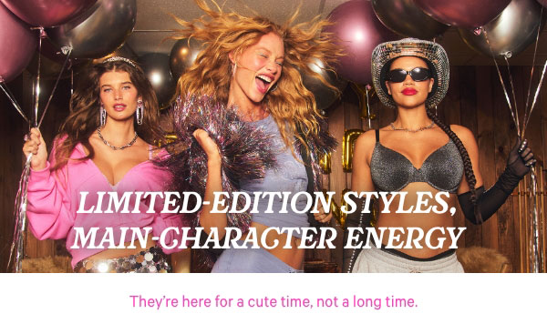 Limited-Edition Styles, Main Character Energy    They're here for a cute time, not a long time.    Get ‘Em While You Can> 