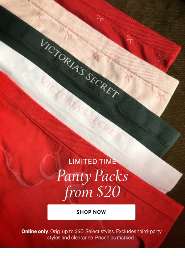 Limited Time&nbsp;Panty Packs from $20&nbsp;Online only. Orig. up to $40. Select styles. Excludes third-party styles and clearance. Priced as marked.&nbsp;Shop Now > 