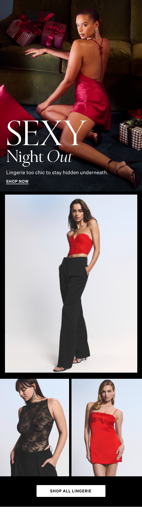 Sexy Night OutLingerie too chic to stay hidden underneath.&nbsp;Shop Now > 