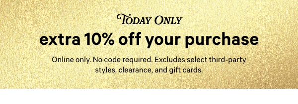 Today Only. Extra 10% off your purchase.