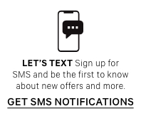 Lets text. Sign up for SMS and be the first to know about new offers and more. Get SMS Notifications.
