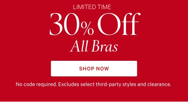 Limited Time   30% Off All Bras   Making spirits (and top drawers) bright.   No code required. Excludes select third-party styles and clearance.   Shop Now > 