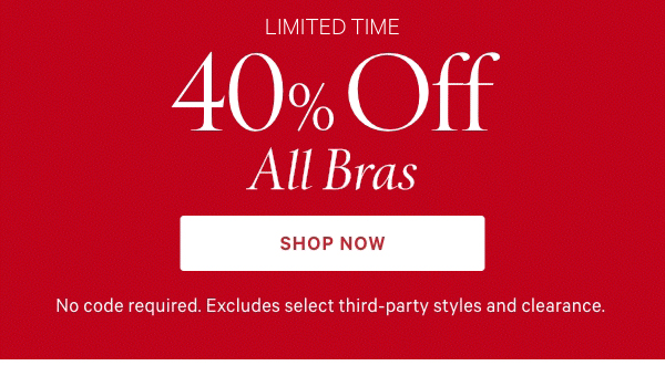 Limited Time&nbsp;40% Off All Bras&nbsp;Making Spirits (and Top Drawers) BrightNo code required. Excludes select third-party styles and clearance.Shop Now > 