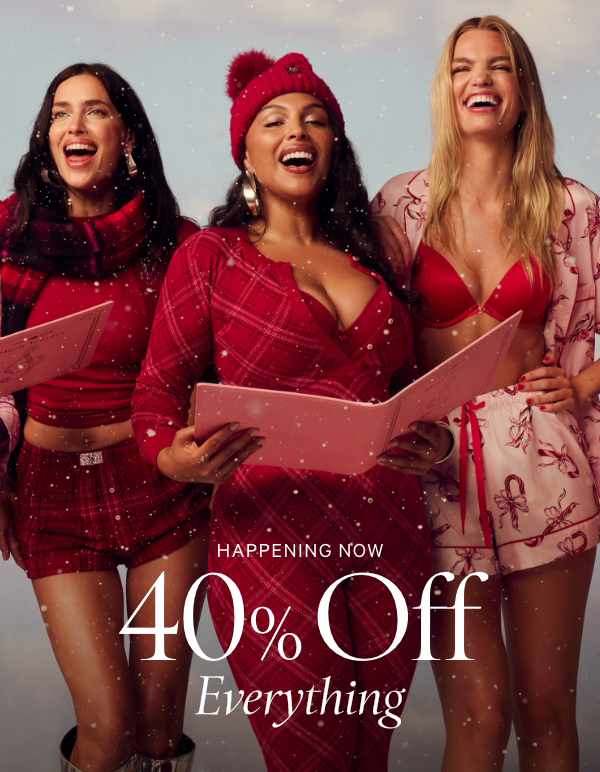 Happening Now&nbsp;40% Off Everything&nbsp;No code&nbsp;required.&nbsp;Excludes products subject to other promotions, select third-party styles including collaborations, and clearance.&nbsp;Sleep >&nbsp;Bras >&nbsp;Panties >&nbsp;Beauty >&nbsp;Lingerie >&nbsp;Activewear >&nbsp;Shop Now > 