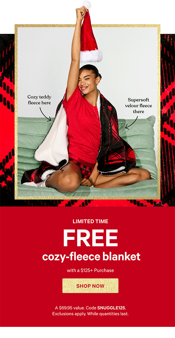 Limited Time    Free Cozy-Fleece Blanket    with a $125+ Purchase    A $69.95 value. Code SNUGGLE125. Exclusions apply. While quantities last.   Shop Now > 