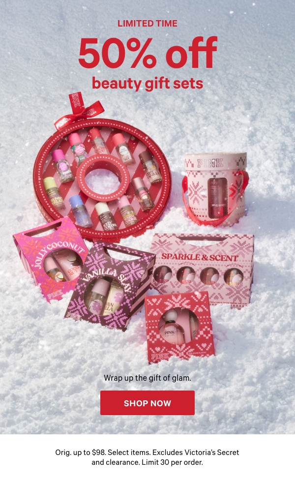 Limited Time&nbsp;&nbsp;40% Off Beauty Gift Sets&nbsp;&nbsp;Wrap up the gift of glam.&nbsp;Orig. up to $98. Select items. Excludes Victoria’s Secret and clearance. Limit 30 per order.&nbsp;&nbsp;Shop Now > 