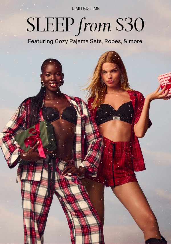 Limited Time   Sleep from $30  Featuring Cozy Pajama Sets, Robes, & more.   Orig. up to $69.95. Select styles. Excludes PINK, third-party styles, and clearance. Priced as marked.   Shop Now > 