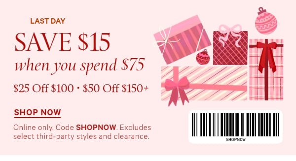 Two Days Only   Save $15  when you spend $75  $25 Off $100 • $50 Off $150+  Code SHOPNOW. Excludes select third-party styles and clearance.  
