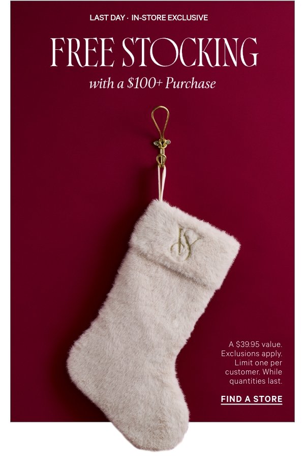 Limited Time • In-Store Exclusive&nbsp;Free Stocking&nbsp;&nbsp;with a $100+ Purchase&nbsp;A $39.95&nbsp;value. Exclusions apply. Limit one per customer. While quantities last.&nbsp;Find A Store > 